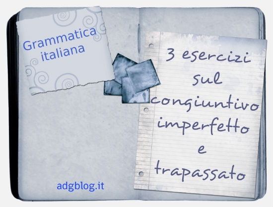 3 Esercizi Sull Uso Del Congiuntivo Imperfetto E Trapassato Adgblog