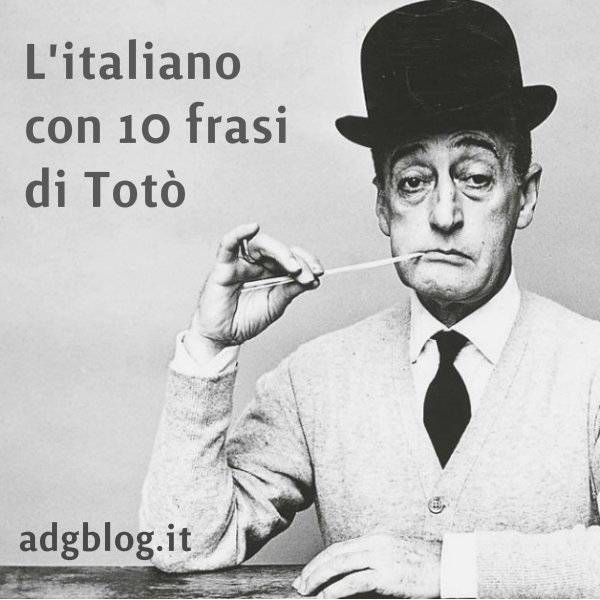 10 Citazioni E 4 Modi Di Dire Dai Film Di Toto Per Imparare L Italiano Adgblog