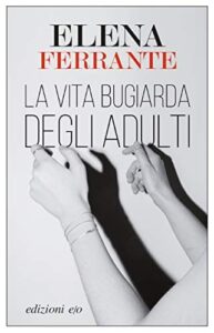 Elena Ferrante La vita bugiarda degli adulti