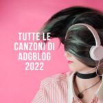 tutte le canzoni di adgblog 2022