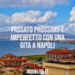 passato prossimo e imperfetto con una gita a napoli